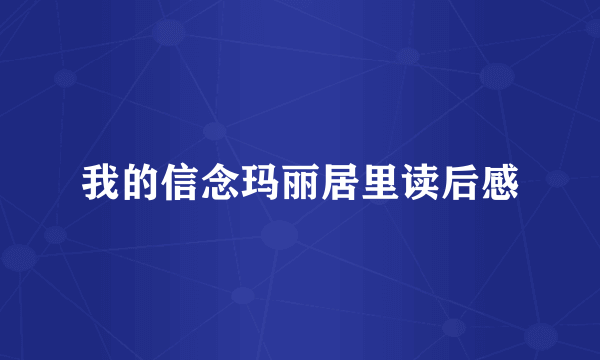 我的信念玛丽居里读后感
