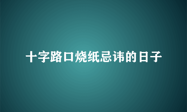 十字路口烧纸忌讳的日子