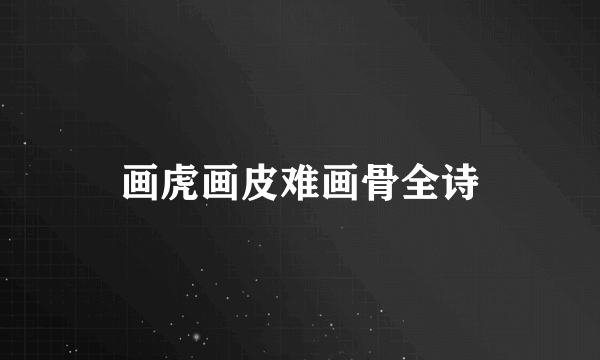 画虎画皮难画骨全诗