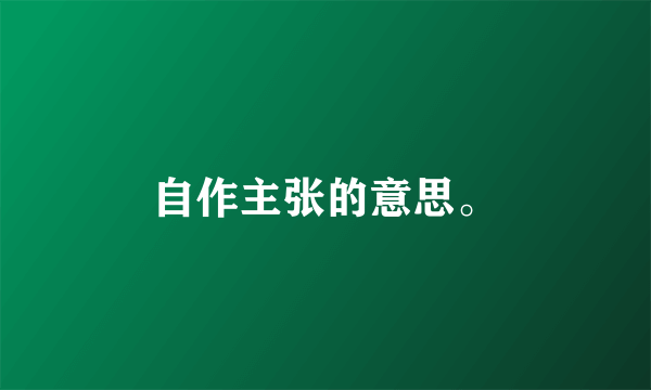 自作主张的意思。