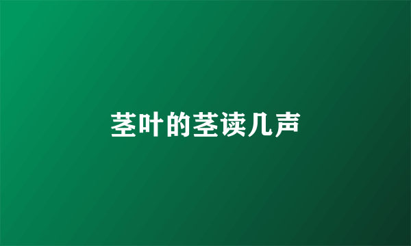 茎叶的茎读几声