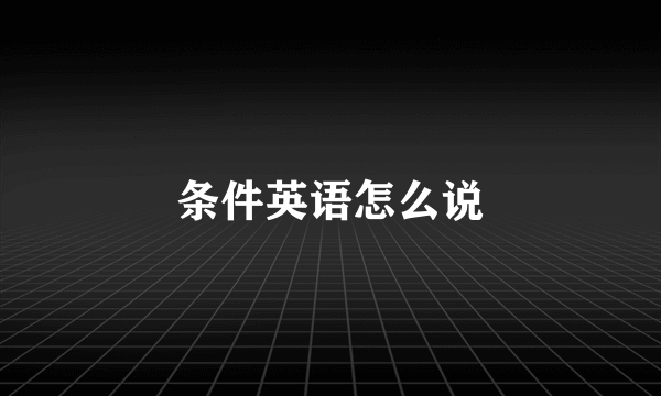 条件英语怎么说