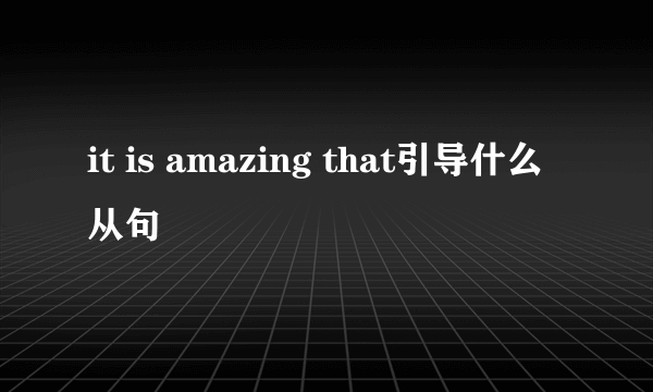 it is amazing that引导什么从句