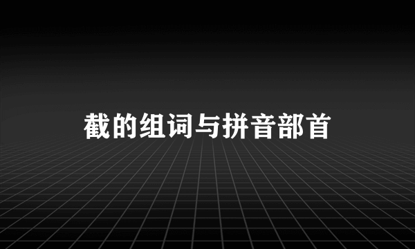 截的组词与拼音部首