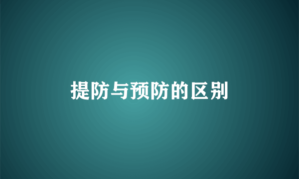 提防与预防的区别