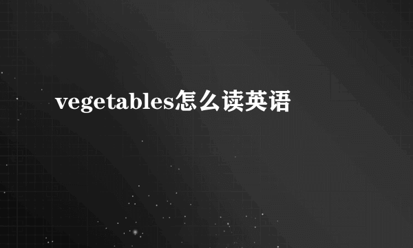 vegetables怎么读英语