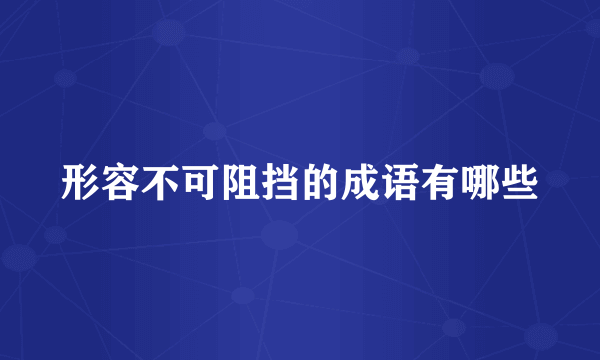 形容不可阻挡的成语有哪些