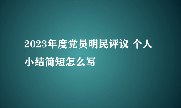 2023年度党员明民评议 个人小结简短怎么写