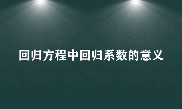 回归方程中回归系数的意义