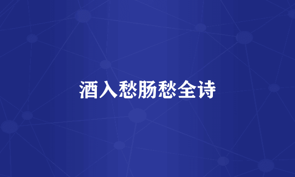 酒入愁肠愁全诗