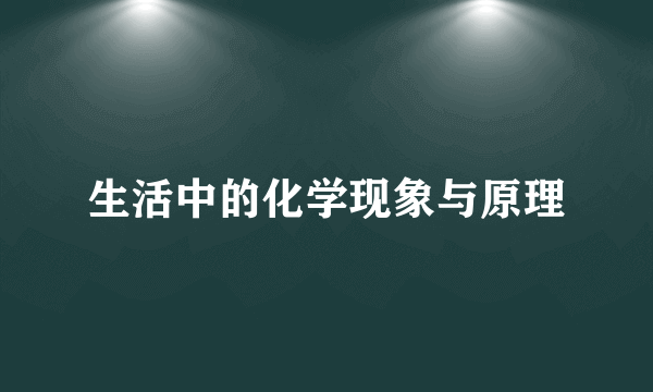 生活中的化学现象与原理