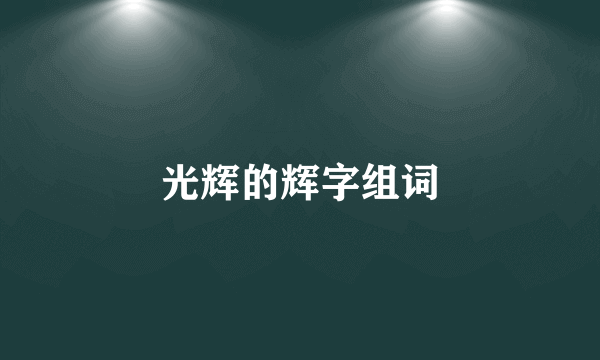 光辉的辉字组词