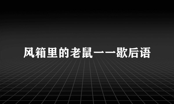 风箱里的老鼠一一歇后语