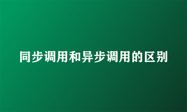同步调用和异步调用的区别