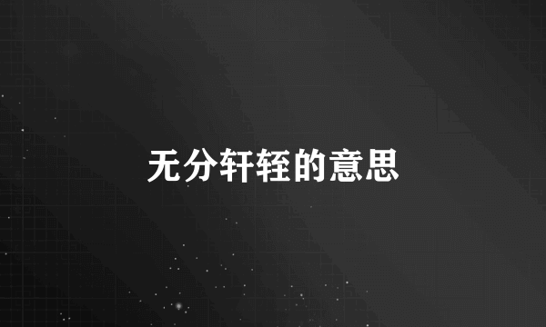 无分轩轾的意思