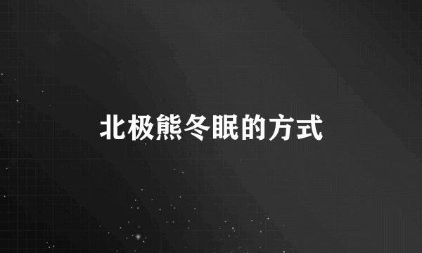 北极熊冬眠的方式