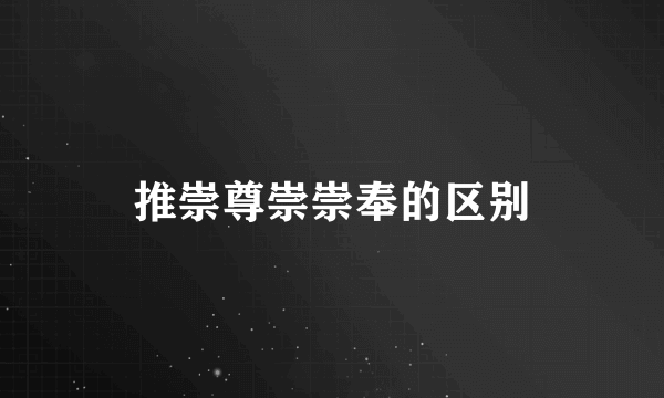 推崇尊崇崇奉的区别