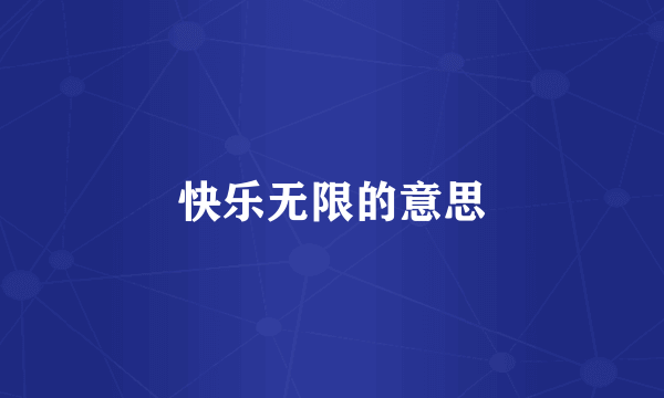 快乐无限的意思