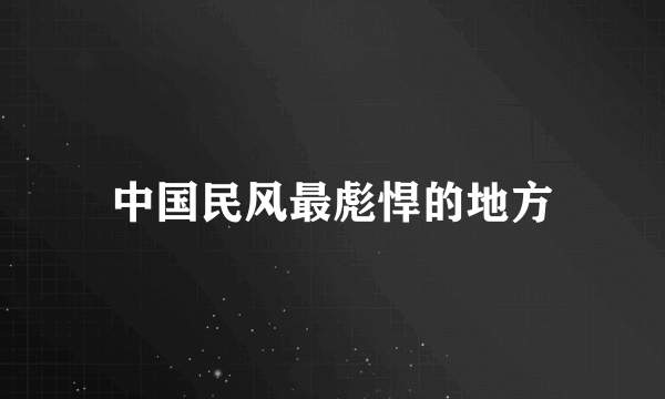 中国民风最彪悍的地方