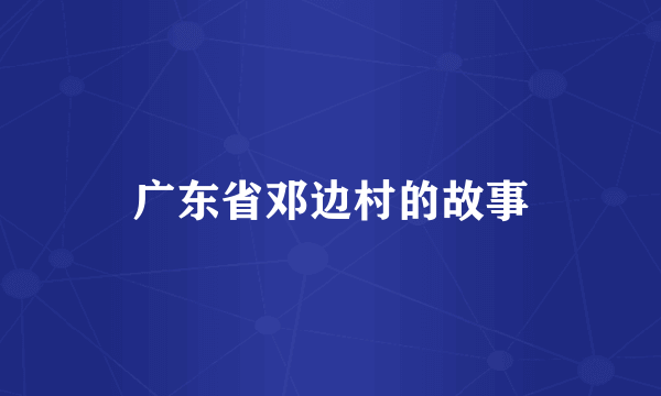 广东省邓边村的故事