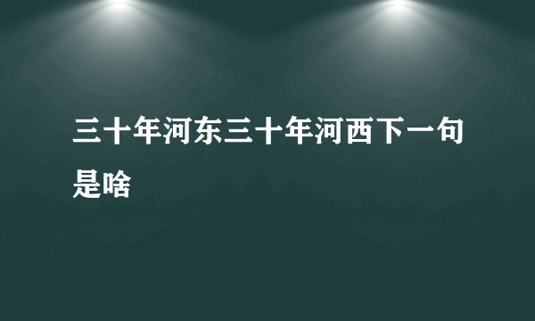 三十年河东三十年河西下一句是啥