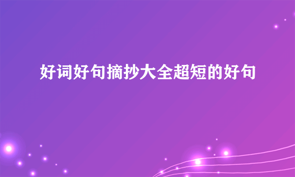 好词好句摘抄大全超短的好句