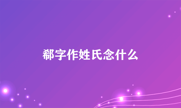 郗字作姓氏念什么