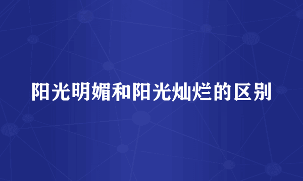 阳光明媚和阳光灿烂的区别