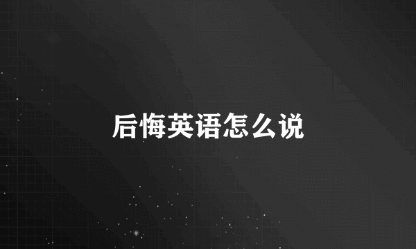 后悔英语怎么说