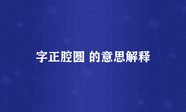 字正腔圆 的意思解释