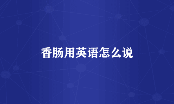 香肠用英语怎么说