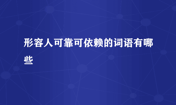形容人可靠可依赖的词语有哪些
