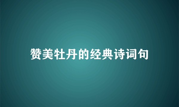 赞美牡丹的经典诗词句