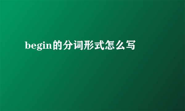 begin的分词形式怎么写
