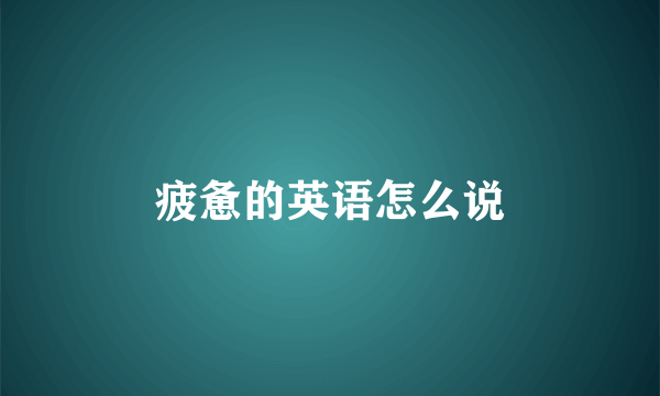 疲惫的英语怎么说