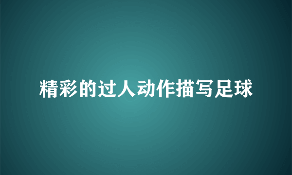 精彩的过人动作描写足球