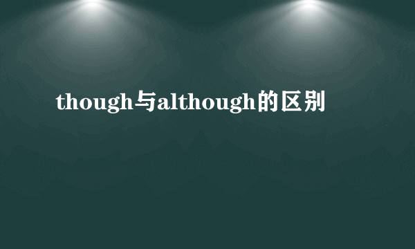 though与although的区别