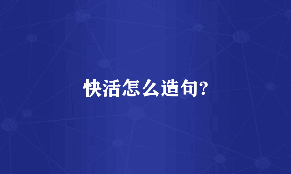 快活怎么造句?