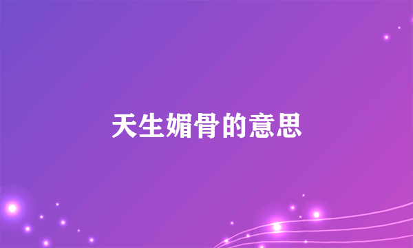 天生媚骨的意思