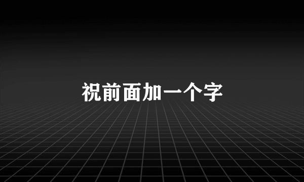 祝前面加一个字