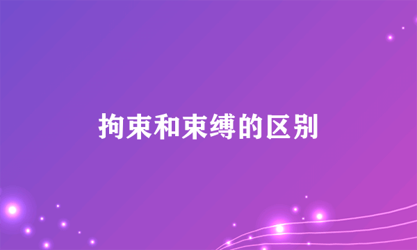 拘束和束缚的区别