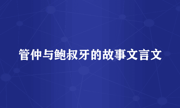 管仲与鲍叔牙的故事文言文