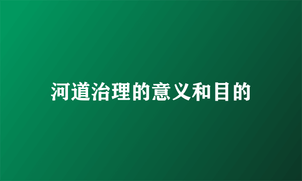 河道治理的意义和目的