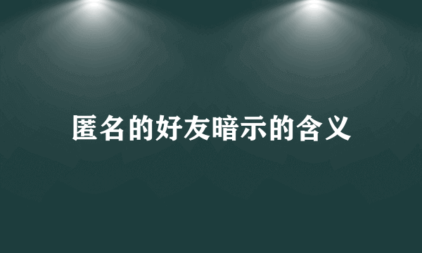匿名的好友暗示的含义