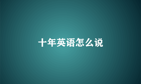 十年英语怎么说