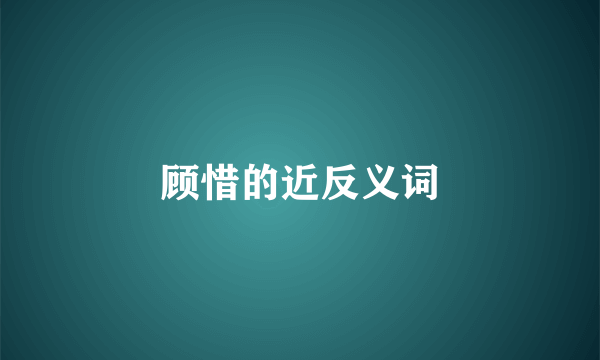 顾惜的近反义词