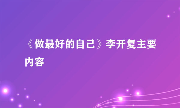 《做最好的自己》李开复主要内容