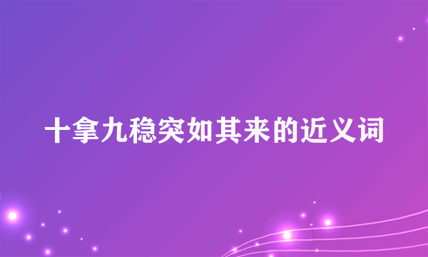 十拿九稳突如其来的近义词