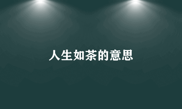 人生如茶的意思