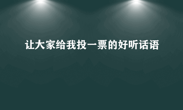 让大家给我投一票的好听话语